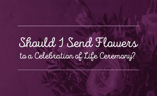 Should I Send Flowers To A Celebration Of Life Ceremony?