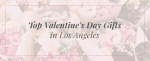 Top Valentine's Day Gifts in Los Angeles