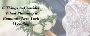 Things to Consider When Planning a Romantic New York Wedding